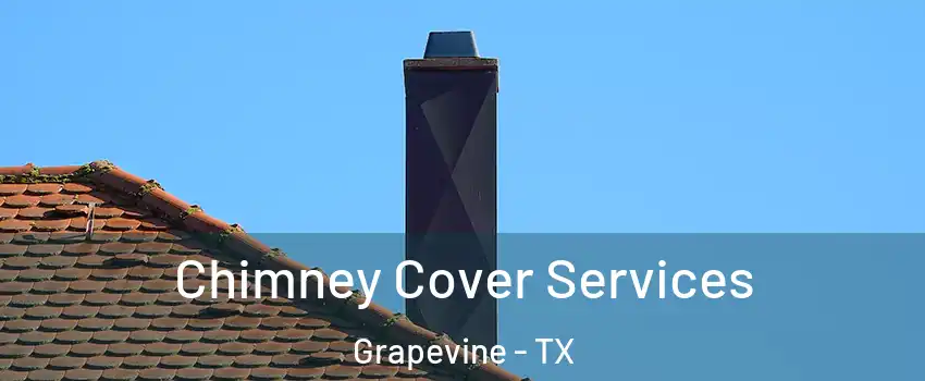  Chimney Cover Services Grapevine - TX