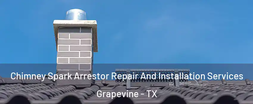  Chimney Spark Arrestor Repair And Installation Services Grapevine - TX