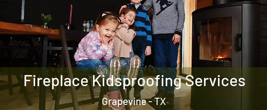  Fireplace Kidsproofing Services Grapevine - TX