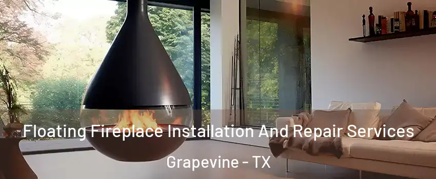 Floating Fireplace Installation And Repair Services Grapevine - TX
