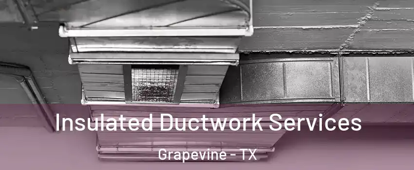  Insulated Ductwork Services Grapevine - TX