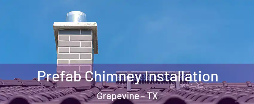  Prefab Chimney Installation Grapevine - TX