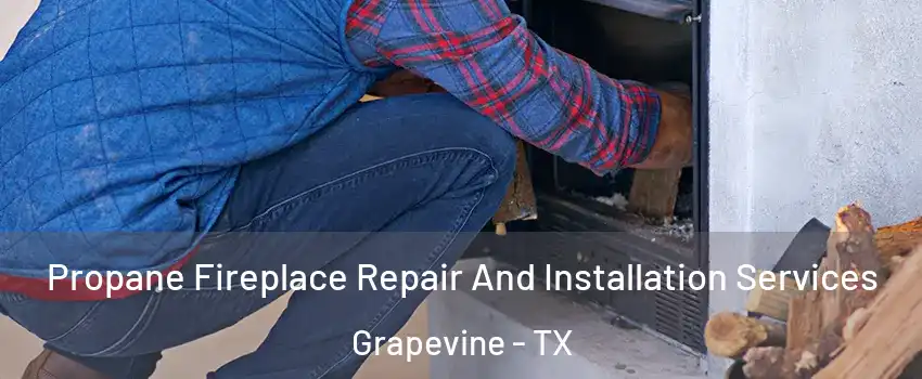  Propane Fireplace Repair And Installation Services Grapevine - TX