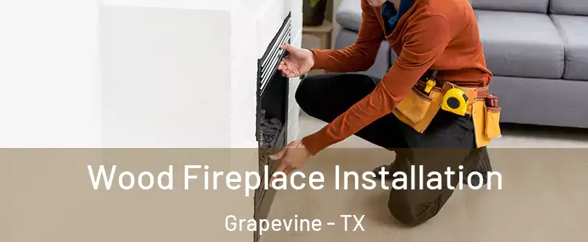  Wood Fireplace Installation Grapevine - TX