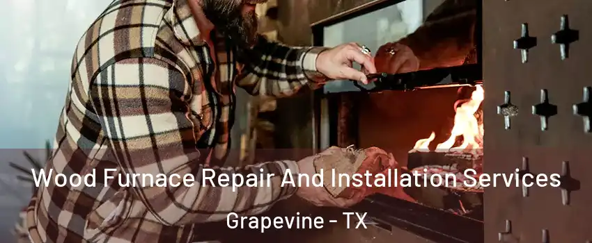  Wood Furnace Repair And Installation Services Grapevine - TX